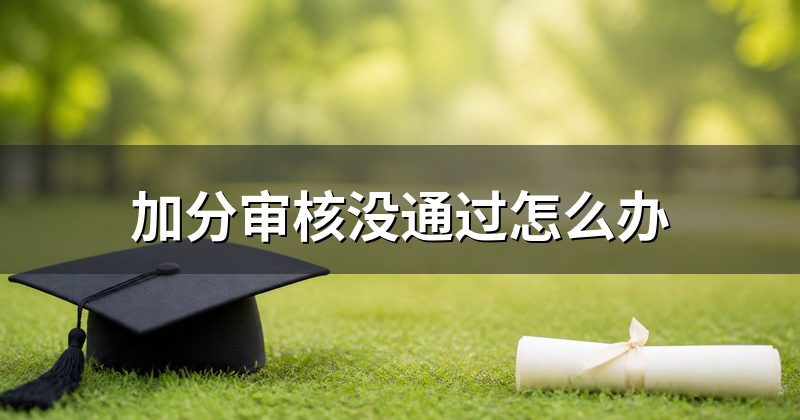 加分审核没通过怎么办