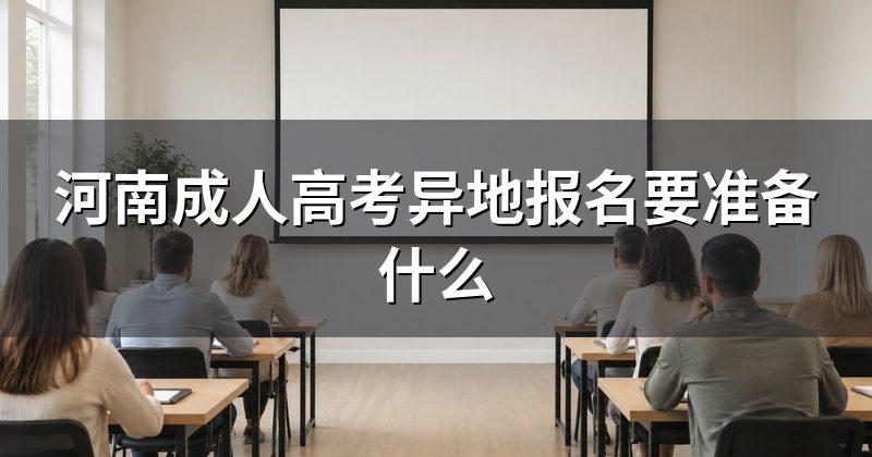 河南成人高考异地报名要准备什么