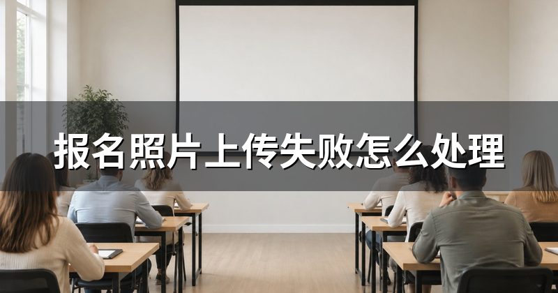 报名照片上传失败怎么处理