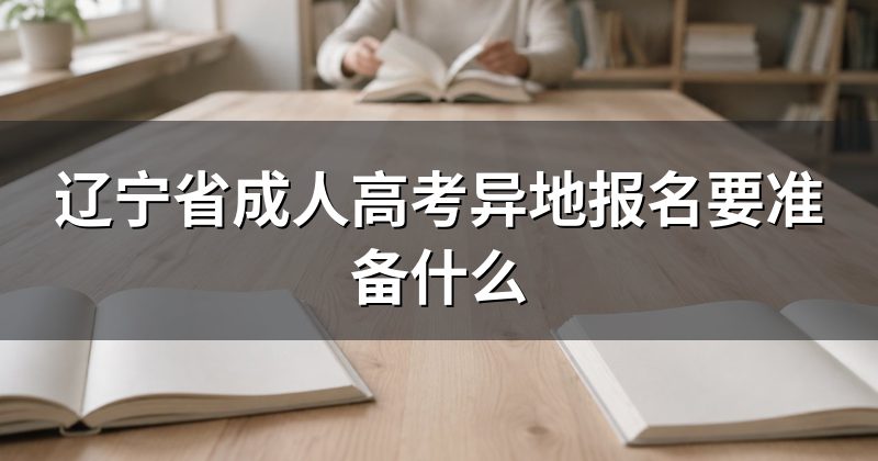 辽宁省成人高考异地报名要准备什么