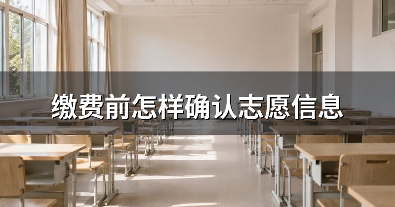 缴费前怎样确认志愿信息