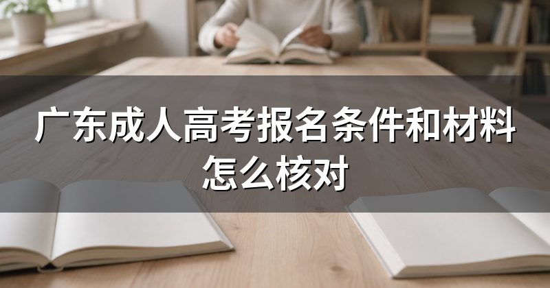 广东成人高考报名条件和材料怎么核对