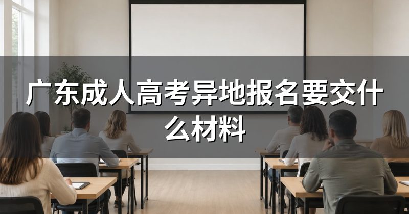 广东成人高考异地报名要交什么材料