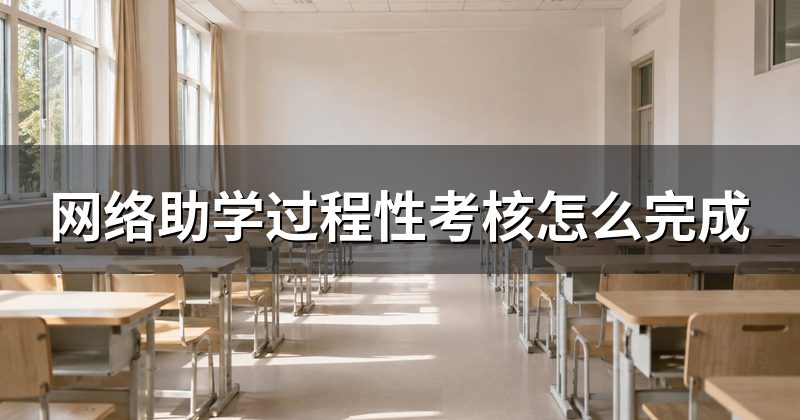 网络助学过程性考核怎么完成