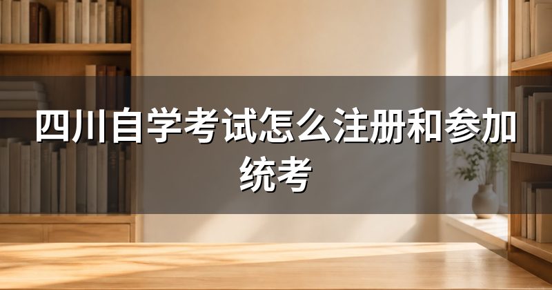 四川自学考试怎么注册和参加统考