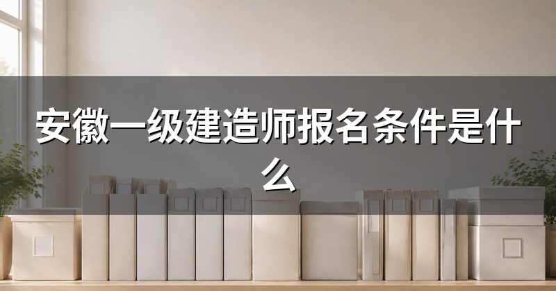 安徽一级建造师报名条件是什么