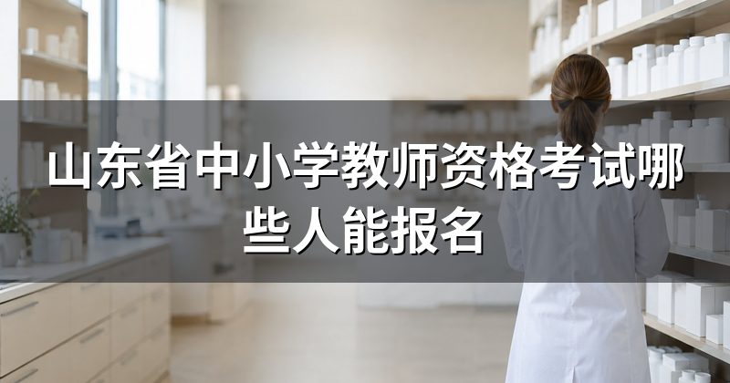 山东省中小学教师资格考试哪些人能报名
