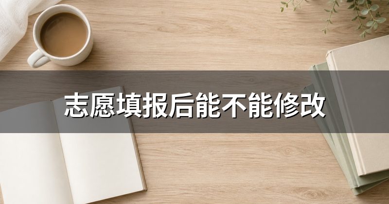 志愿填报后能不能修改