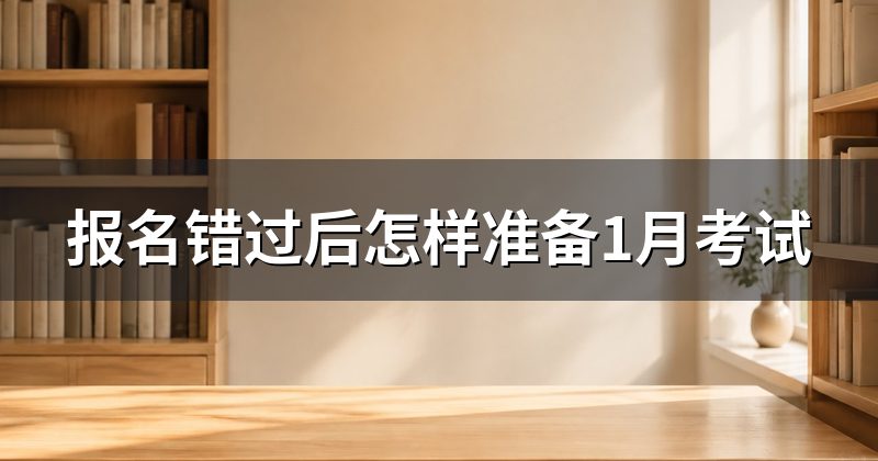 报名错过后怎样准备1月考试