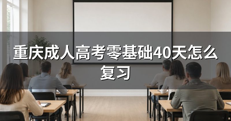 重庆成人高考零基础40天怎么复习