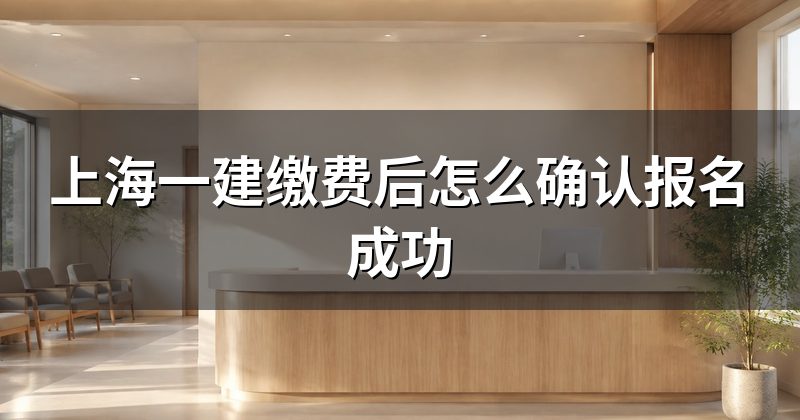 上海一建缴费后怎么确认报名成功