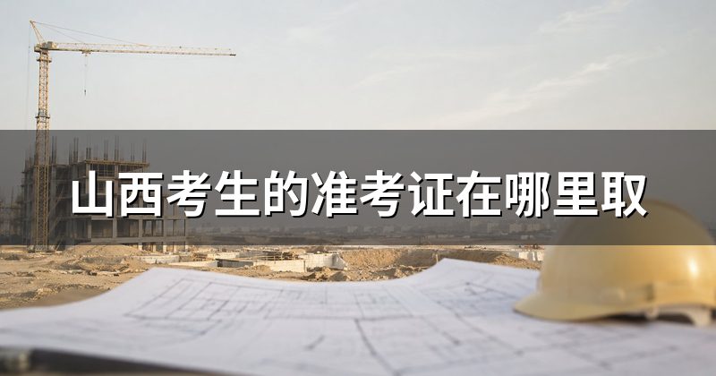 山西考生的准考证在哪里取