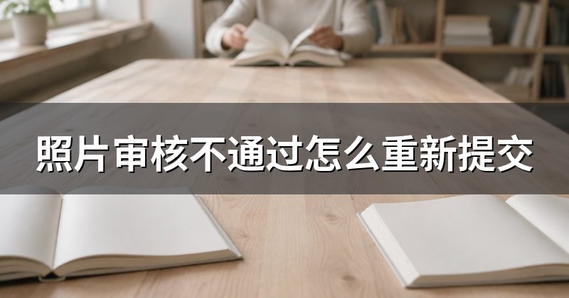 照片审核不通过怎么重新提交