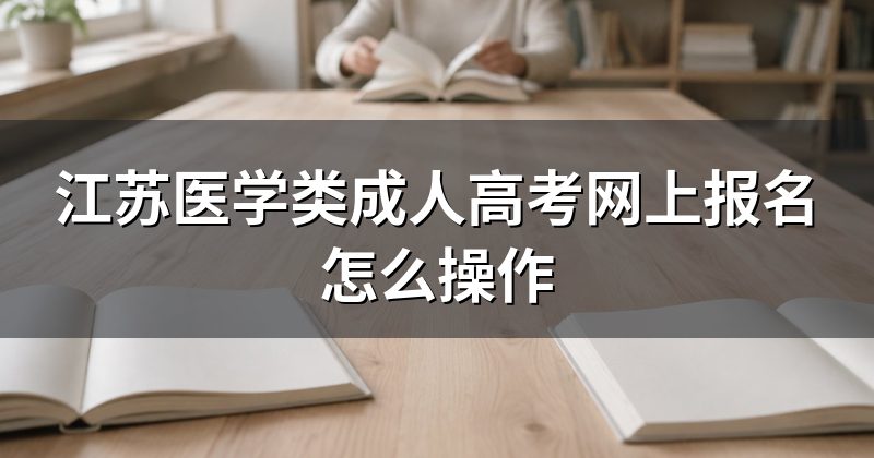 江苏医学类成人高考网上报名怎么操作