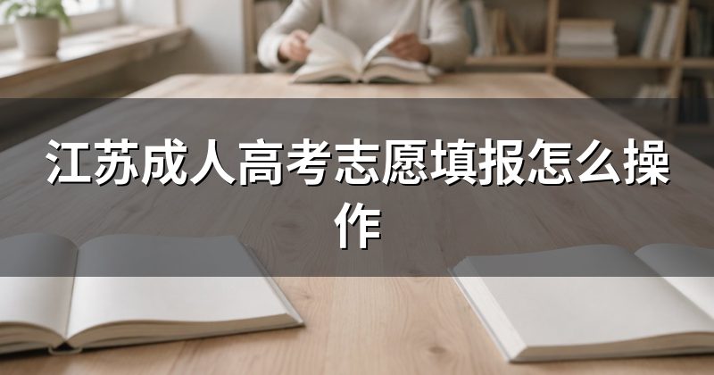 江苏成人高考志愿填报怎么操作