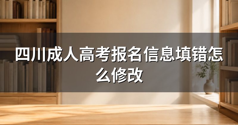 四川成人高考报名信息填错怎么修改