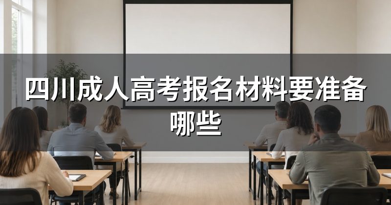 四川成人高考报名材料要准备哪些