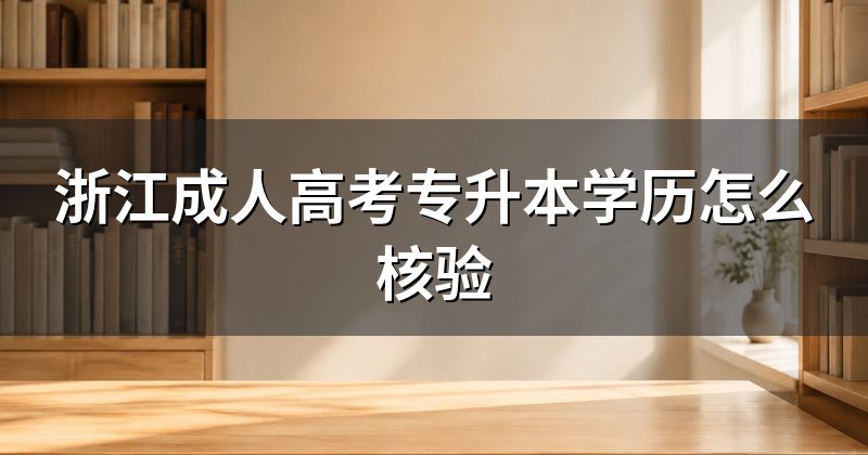 浙江成人高考专升本学历怎么核验