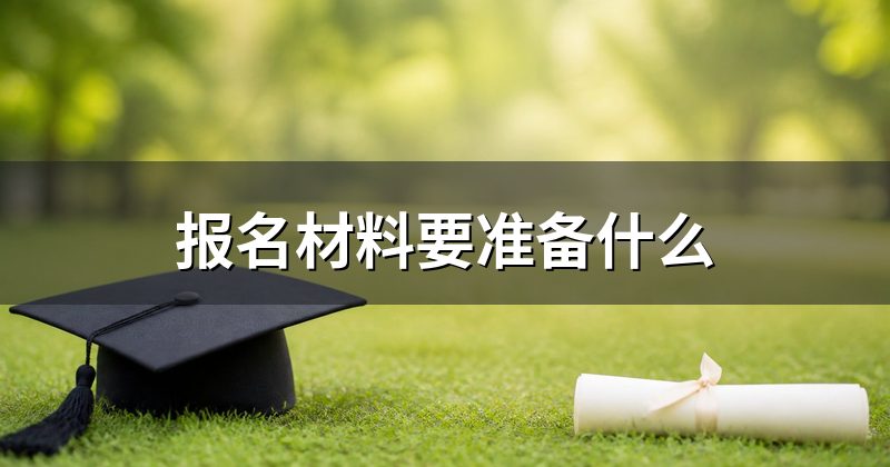 报名材料要准备什么