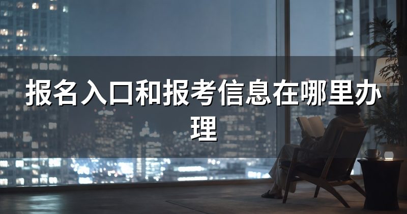 报名入口和报考信息在哪里办理
