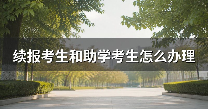 续报考生和助学考生怎么办理
