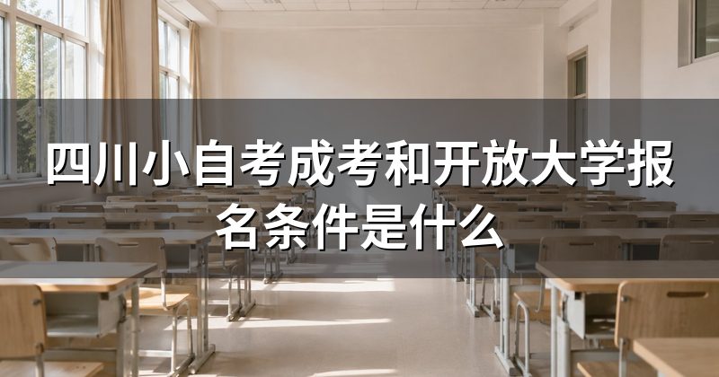 四川小自考成考和开放大学报名条件是什么