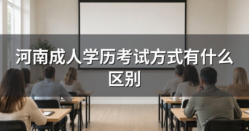 河南成人学历考试方式有什么区别