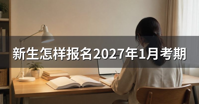 新生怎样报名2027年1月考期