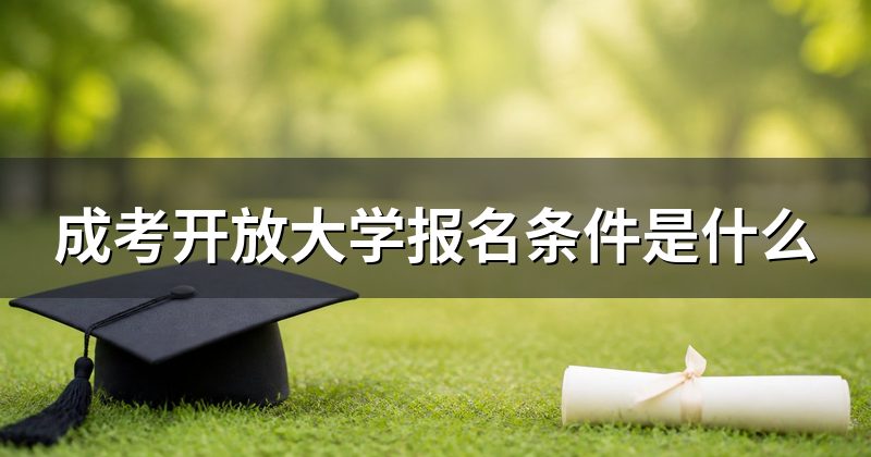 成考开放大学报名条件是什么