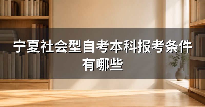 宁夏社会型自考本科报考条件有哪些