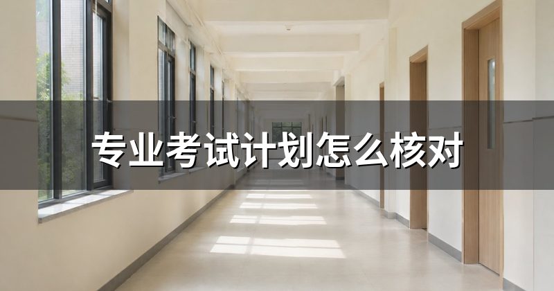 专业考试计划怎么核对