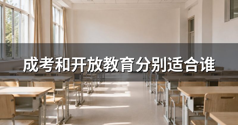 成考和开放教育分别适合谁