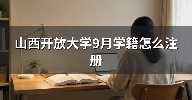 山西开放大学9月学籍怎么注册