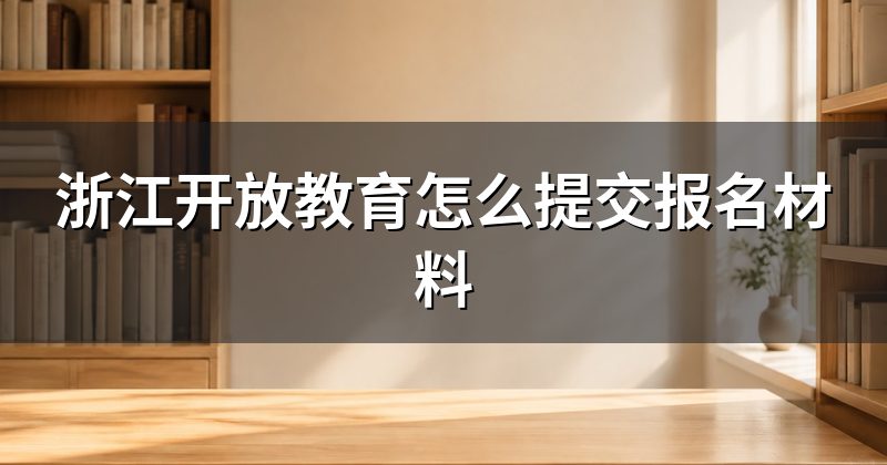 浙江开放教育怎么提交报名材料