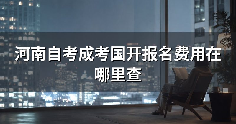 河南自考成考国开报名费用在哪里查