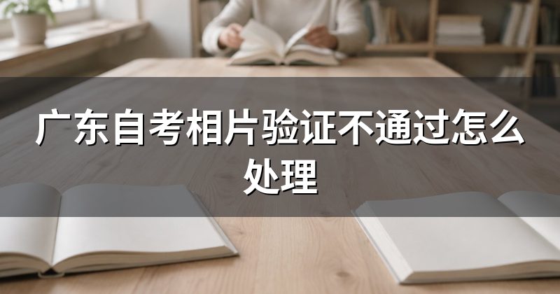 广东自考相片验证不通过怎么处理