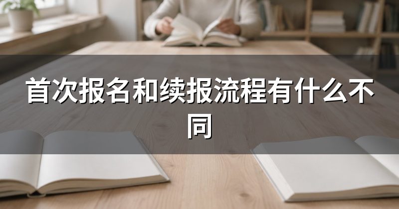 首次报名和续报流程有什么不同
