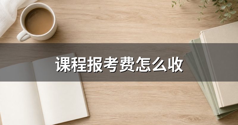 课程报考费怎么收