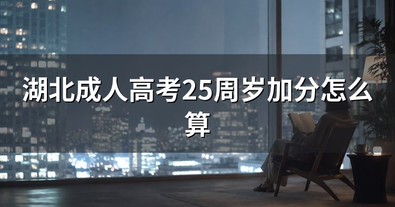 湖北成人高考25周岁加分怎么算