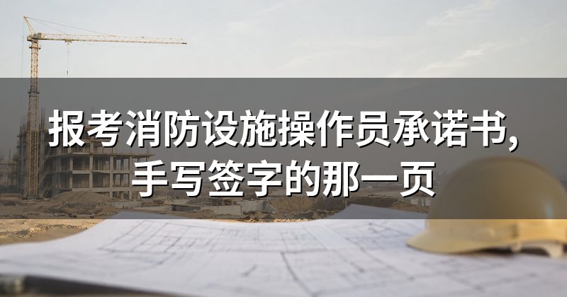 报考消防设施操作员承诺书,手写签字的那一页