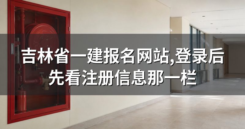吉林省一建报名网站,登录后先看注册信息那一栏