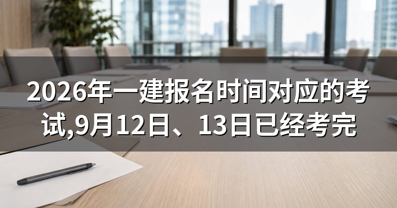 2026年一建报名时间对应的考试,9月12日、13日已经考完