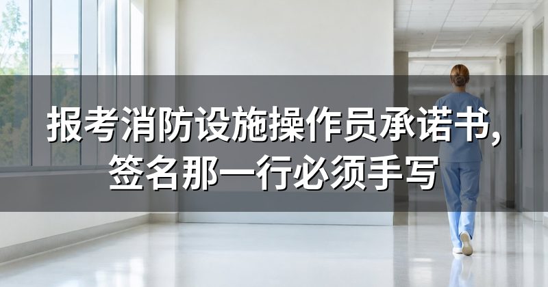 报考消防设施操作员承诺书,签名那一行必须手写