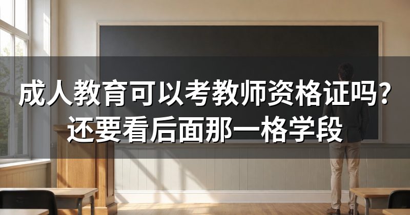 成人教育可以考教师资格证吗?还要看后面那一格学段