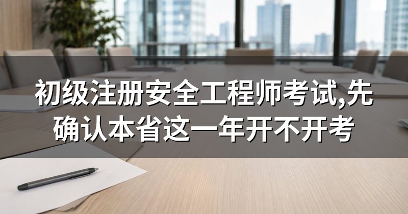 初级注册安全工程师考试,先确认本省这一年开不开考