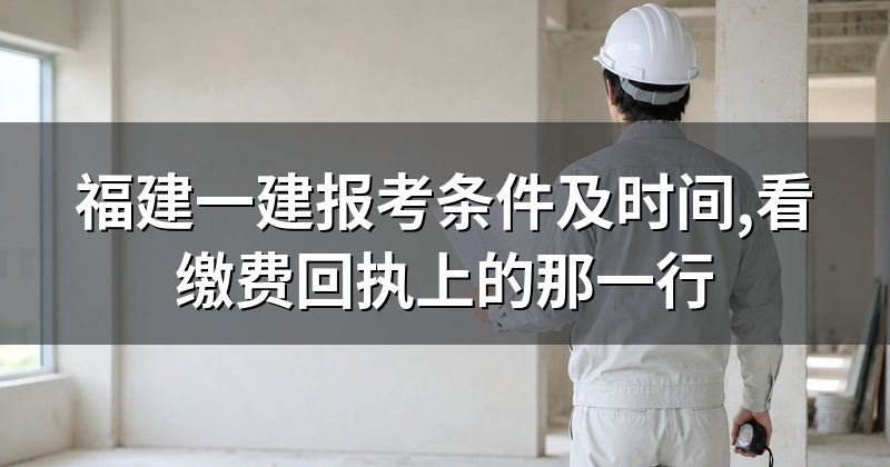 福建一建报考条件及时间,看缴费回执上的那一行
