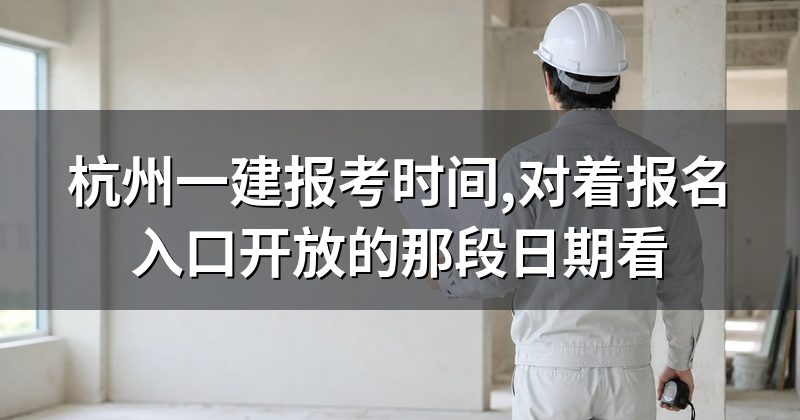 杭州一建报考时间,对着报名入口开放的那段日期看