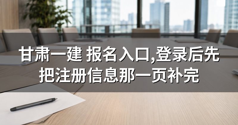 甘肃一建 报名入口,登录后先把注册信息那一页补完
