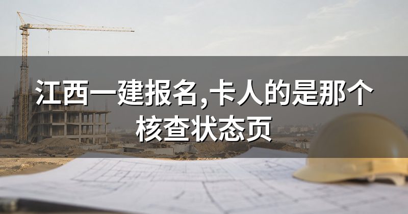 江西一建报名,卡人的是那个核查状态页
