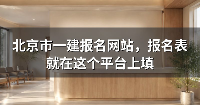 北京市一建报名网站，报名表就在这个平台上填